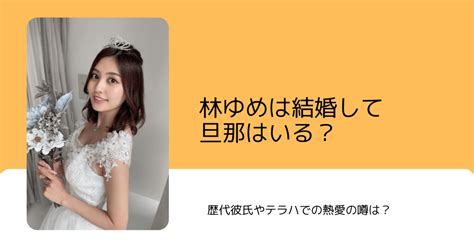 林ゆめ 彼氏|林ゆめは結婚して旦那はいる？歴代彼氏やテラハでの。